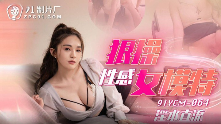 91YCM-064 Chơi em người mẫu Trung Quốc siêu hot